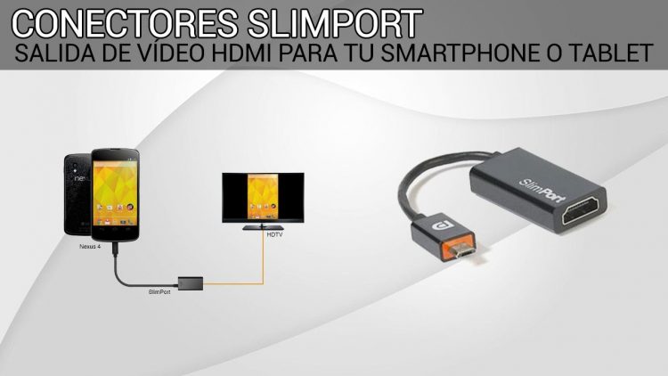 Conectores Slimport – Salida HDMI de tu smartphone o tablet a tu TV